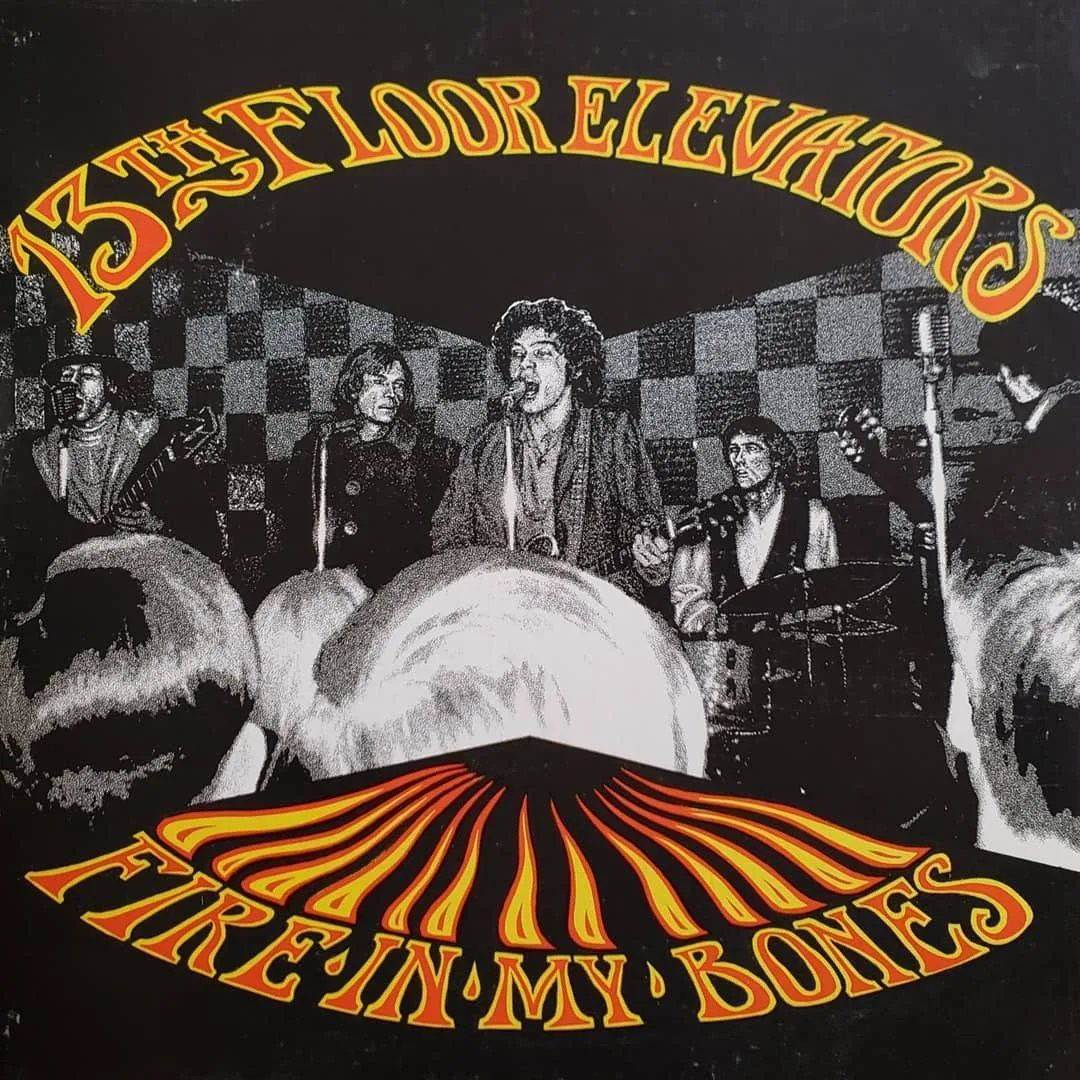 13th Floor Elevators, Fire In My Bones, 1985 on Texas Archive Recordings.
